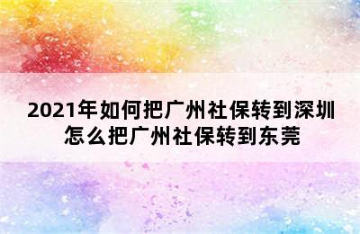 2021年如何把广州社保转到深圳 怎么把广州社保转到东莞